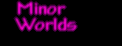 Minor Worlds